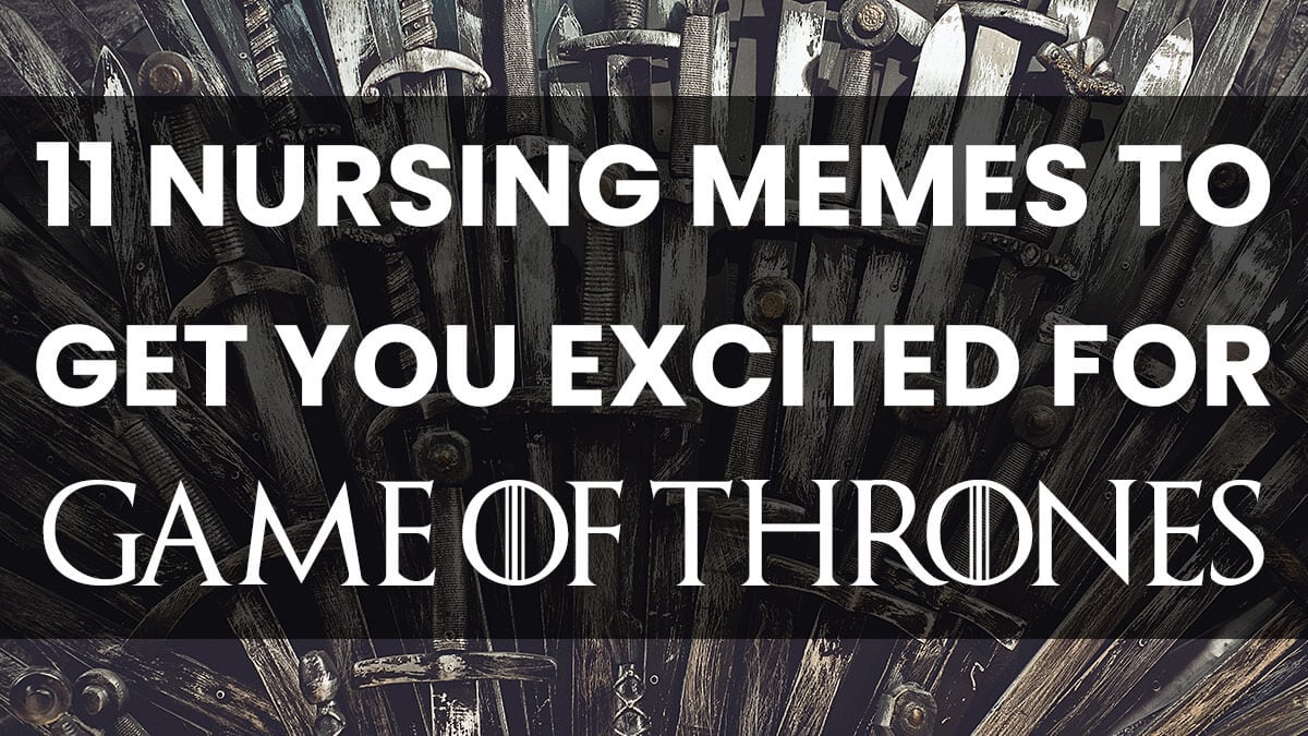 11 Nursing Memes To Get You Excited For Game of Thrones